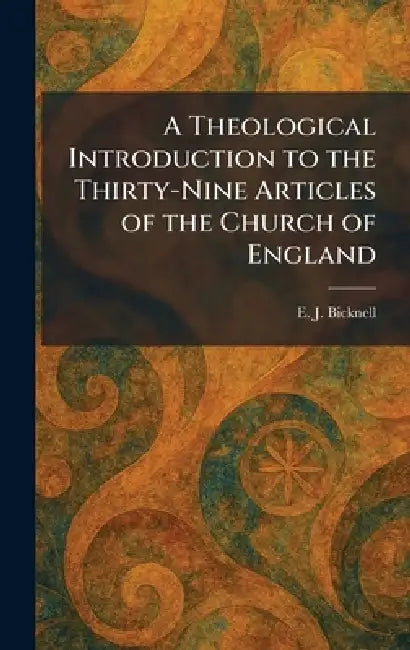 A Theological Introduction to the Thirty-Nine Articles of the Church of England by E. J. Bicknell
