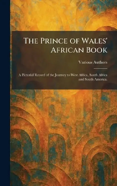 The Prince of Wales' African Book: A Pictorial Record of the Journey to West Africa, South Africa and South America. by Hodder