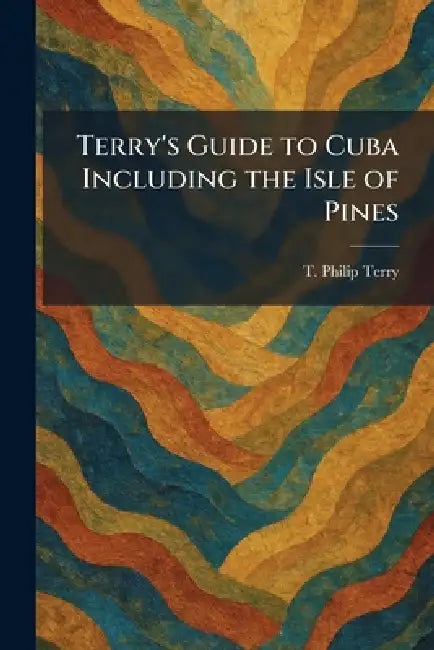 Terry's Guide to Cuba Including the Isle of Pines by T. Philip Terry