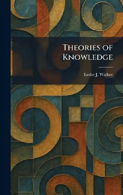 Theories of Knowledge by Leslie J. Walker