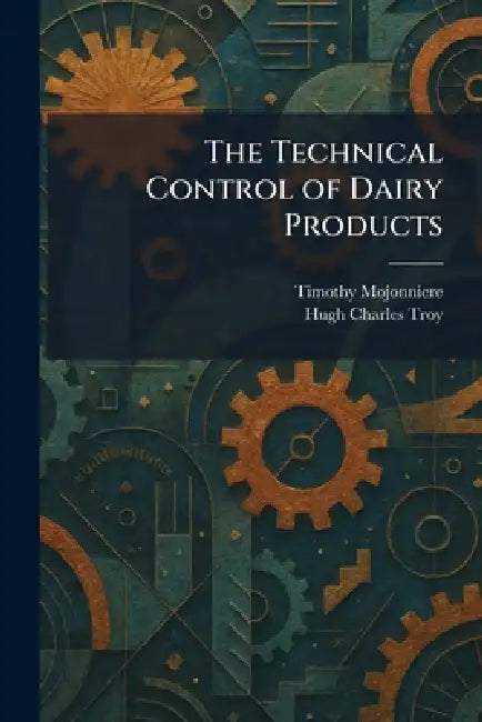 The Technical Control of Dairy Products by Timothy Mojonniere, Hugh Charles Troy