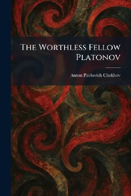 The Worthless Fellow Platonov by Anton Pavlovich Chekhov