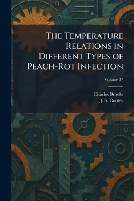 The Temperature Relations in Different Types of Peach-Rot Infection by Charles Brooks, J. S. Cooley