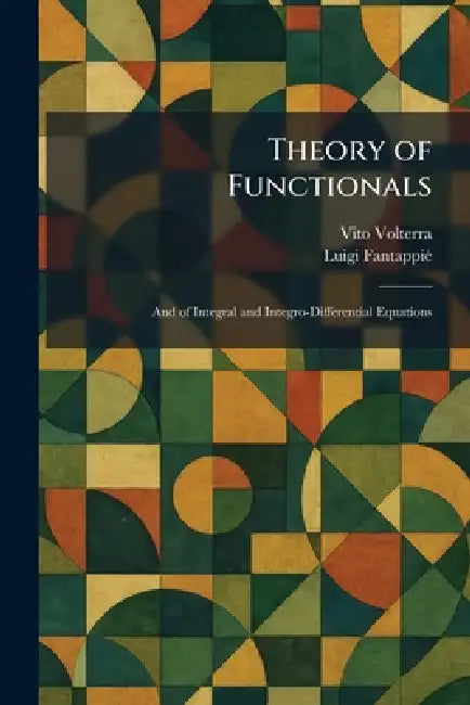 Theory of Functionals: And of Integral and Integro-Differential Equations by Vito Volterra, Luigi Fantappiè