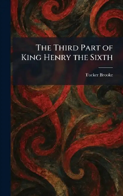 The Third Part of King Henry the Sixth by Tucker Brooke