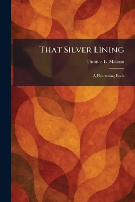 That Silver Lining: A Heartening Book by Thomas L. Masson