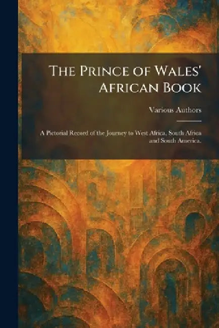 The Prince of Wales' African Book: A Pictorial Record of the Journey to West Africa, South Africa and South America. by Hodder