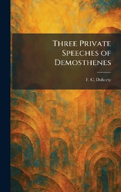 Three Private Speeches of Demosthenes by F. C. Doherty