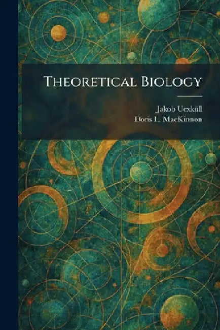 Theoretical Biology by Jakob Uexkã1/4ll, Doris L. MacKinnon