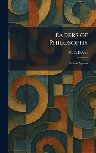Leaders of Philosophy: Thomas Aquinas by M. C. D'Arcy