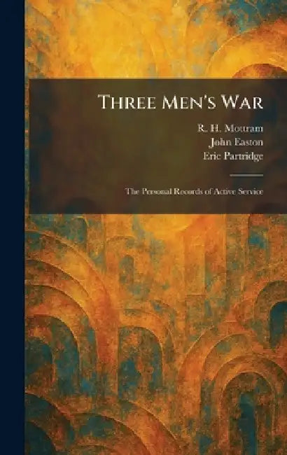 Three Men's War: The Personal Records of Active Service by R. H. Mottram, John Easton, Eric Partridge