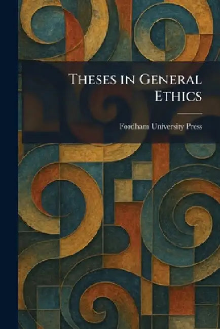 Theses in General Ethics by Fordham University Press