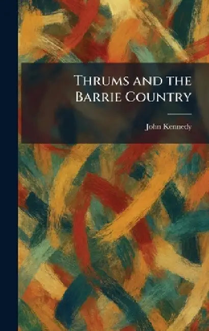 Thrums and the Barrie Country by John Kennedy
