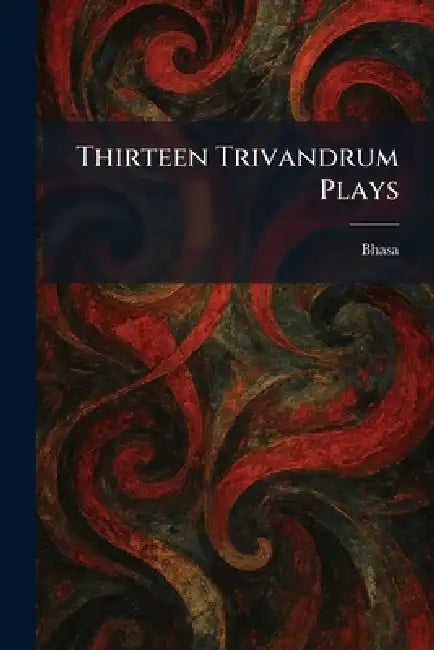 Thirteen Trivandrum Plays by Bhasa