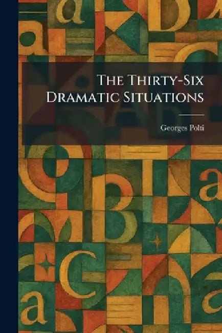 The Thirty-Six Dramatic Situations by Georges Polti