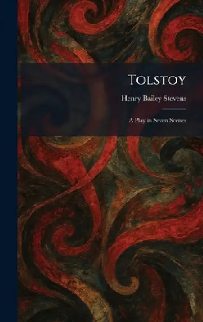 Tolstoy: A Play in Seven Scenes by Henry Bailey Stevens