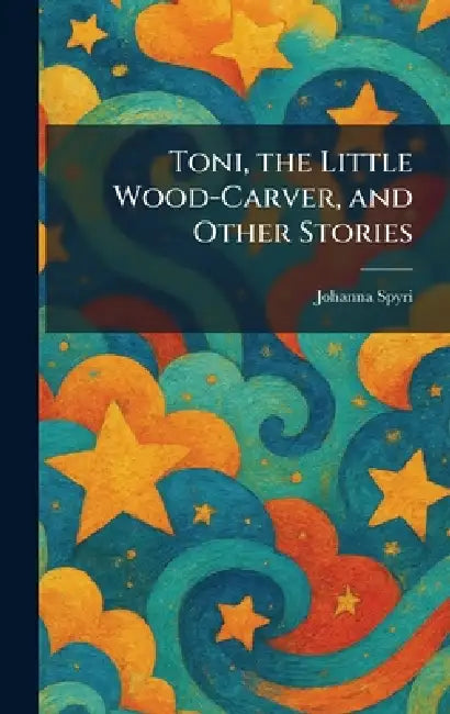 Toni, the Little Wood-Carver, and Other Stories by Johanna Spyri