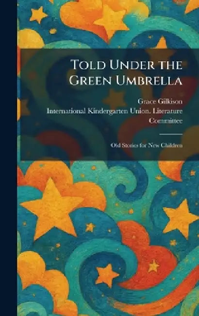 Told Under the Green Umbrella: Old Stories for New Children by Grace Gilkison, International Kindergarten Union Lit