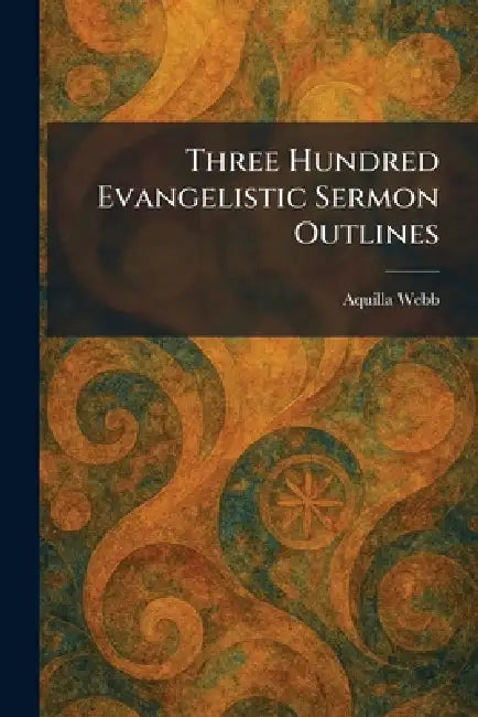 Three Hundred Evangelistic Sermon Outlines by Aquilla Webb