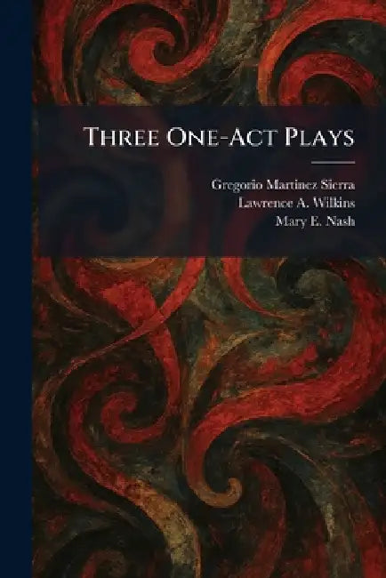 Three One-Act Plays by Gregorio Martinez Sierra, Lawrence A. Wilkins, Mary E. Nash
