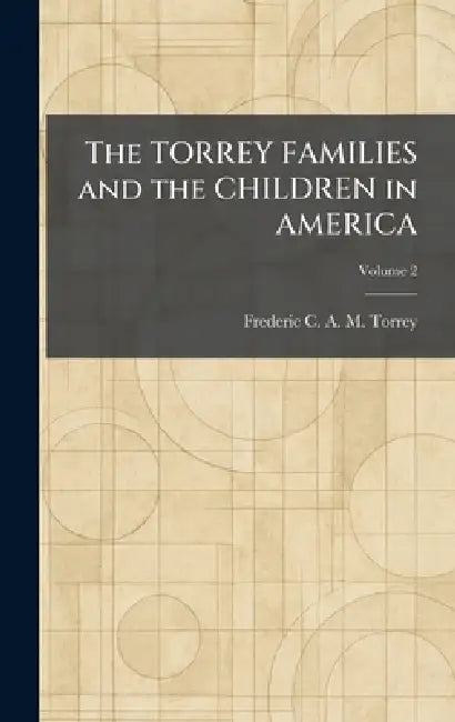 The TORREY FAMILIES and the CHILDREN in AMERICA by Frederic C. a. M. Torrey