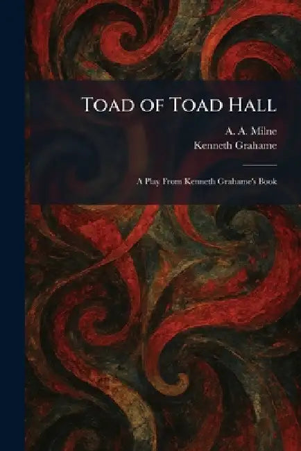 Toad of Toad Hall: A Play From Kenneth Grahame's Book by A. a. Milne, Kenneth Grahame