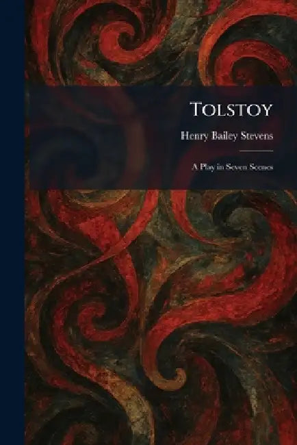 Tolstoy: A Play in Seven Scenes by Henry Bailey Stevens