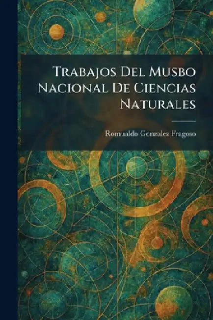 Trabajos Del Musbo Nacional De Ciencias Naturales by Romualdo Gonzalez Fragoso