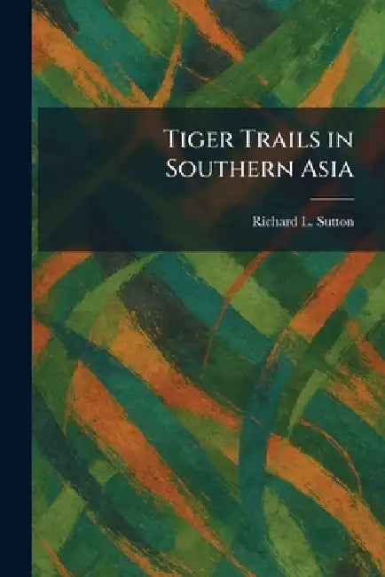 Tiger Trails in Southern Asia by Richard L. Sutton