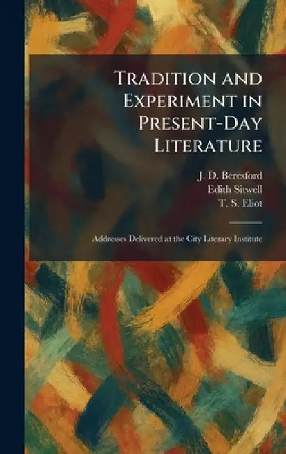 Tradition and Experiment in Present-Day Literature: Addresses Delivered at the City Literary Institute by J. D. Beresford, Edith Sitwell, T. S. Eliot
