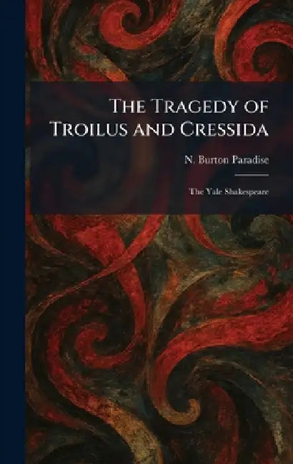 The Tragedy of Troilus and Cressida: The Yale Shakespeare by N. Burton Paradise