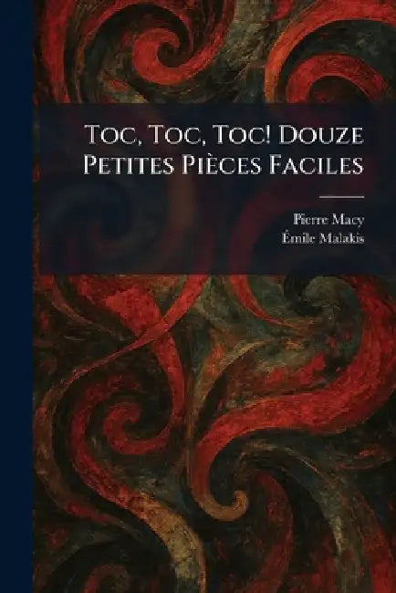 Toc, Toc, Toc! Douze Petites Pièces Faciles by Pierre Macy, Ãmile Malakis