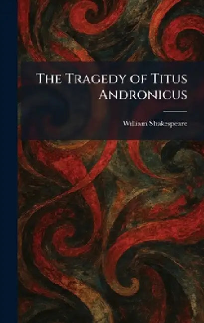 The Tragedy of Titus Andronicus by William Shakespeare