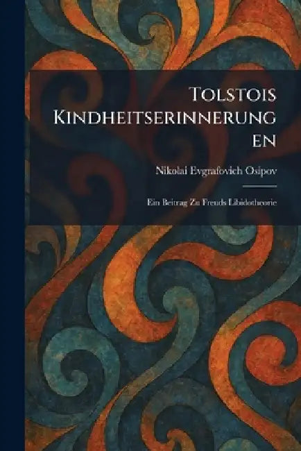 Tolstois Kindheitserinnerungen: Ein Beitrag Zu Freuds Libidotheorie by Nikolai Evgrafovich Osipov