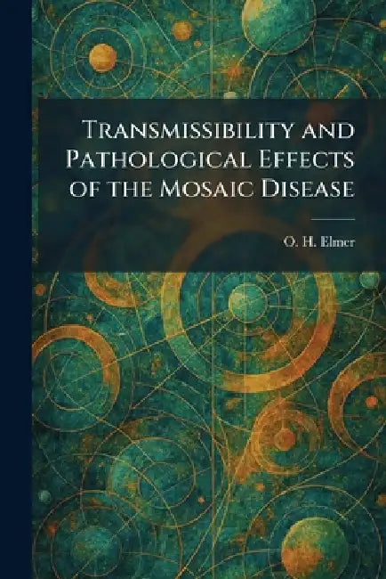 Transmissibility and Pathological Effects of the Mosaic Disease by O. H. Elmer