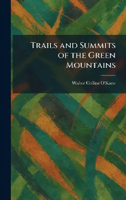 Trails and Summits of the Green Mountains by Walter Collins O'Kane