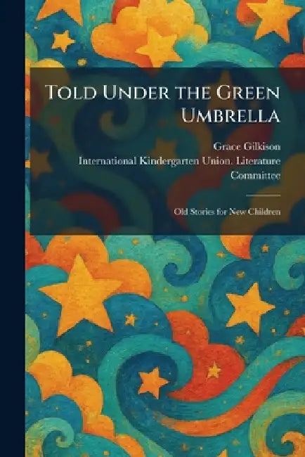 Told Under the Green Umbrella: Old Stories for New Children by Grace Gilkison, International Kindergarten Union Lit