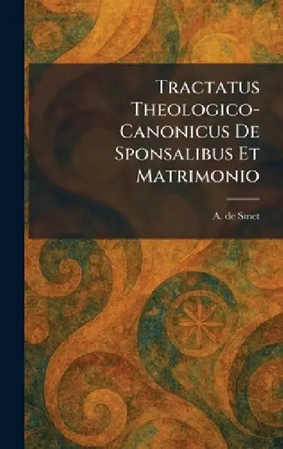 Tractatus Theologico-Canonicus De Sponsalibus Et Matrimonio by A. De Smet