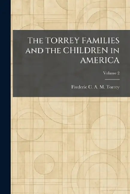The TORREY FAMILIES and the CHILDREN in AMERICA by Frederic C. a. M. Torrey