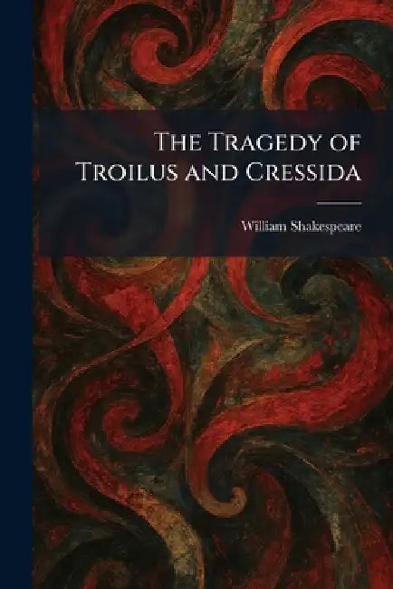 The Tragedy of Troilus and Cressida by William Shakespeare