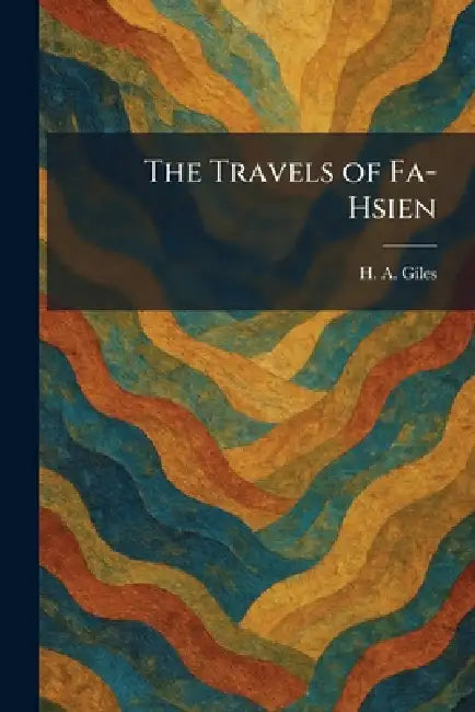 The Travels of Fa-Hsien by Herbert Allen Giles