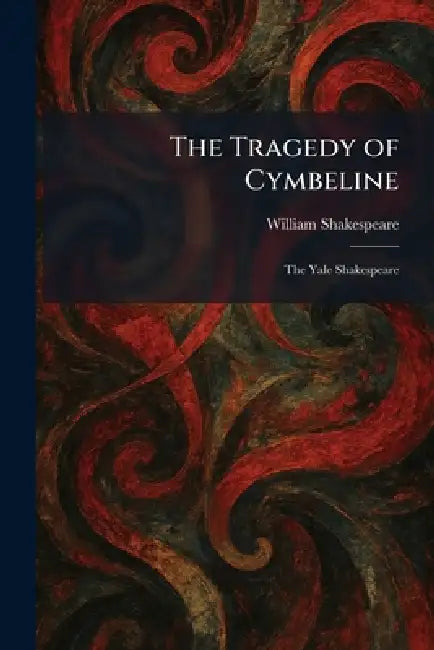 The Tragedy of Cymbeline: The Yale Shakespeare by William Shakespeare