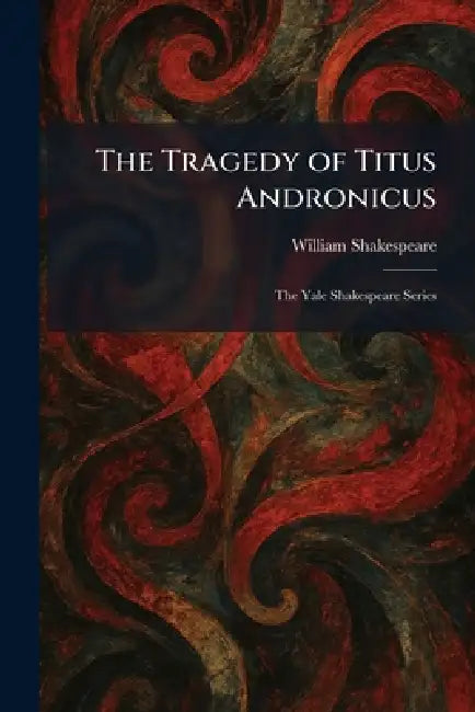 The Tragedy of Titus Andronicus: The Yale Shakespeare Series by William Shakespeare