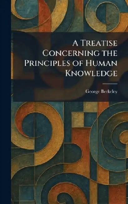 A Treatise Concerning the Principles of Human Knowledge by George Berkeley
