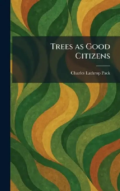 Trees as Good Citizens by Charles Lathrop Pack