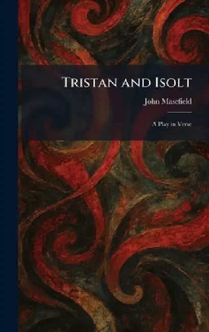 Tristan and Isolt: A Play in Verse by John Masefield