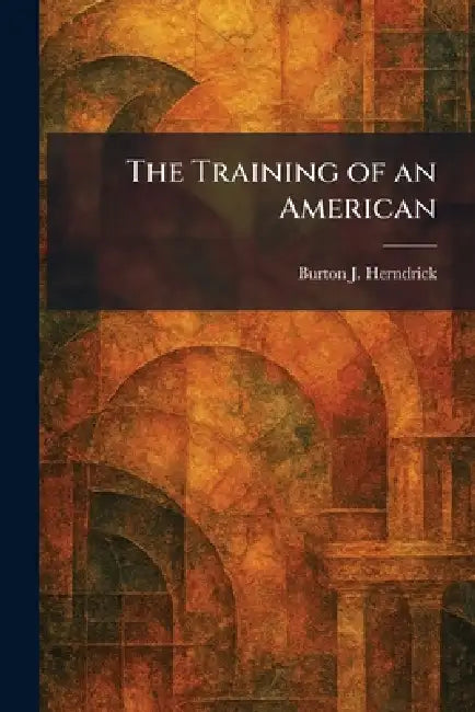 The Training of an American by Burton J. Herndrick