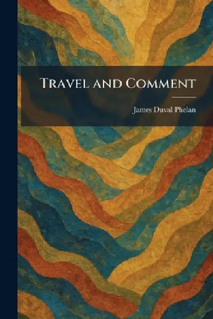 Travel and Comment by James Duval Phelan