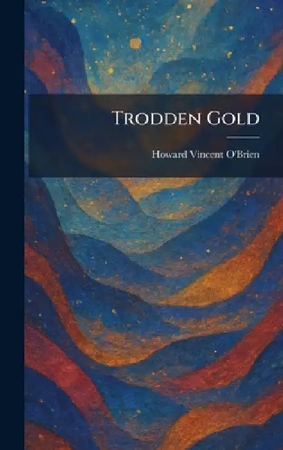 Trodden Gold by Howard Vincent O'Brien