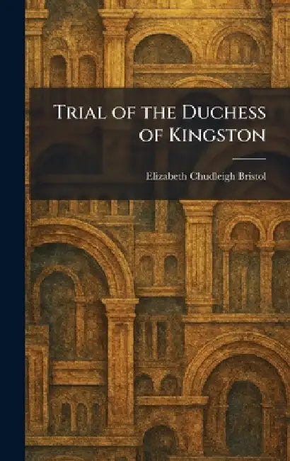 Trial of the Duchess of Kingston by Elizabeth Chudleigh Countes Bristol